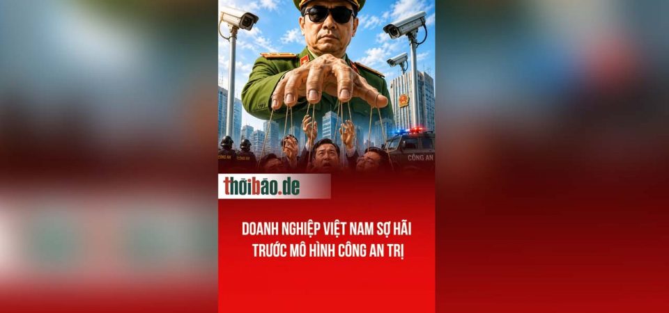 Doanh nghiệp Việt Nam sợ hãi trước mô hình Công An trị