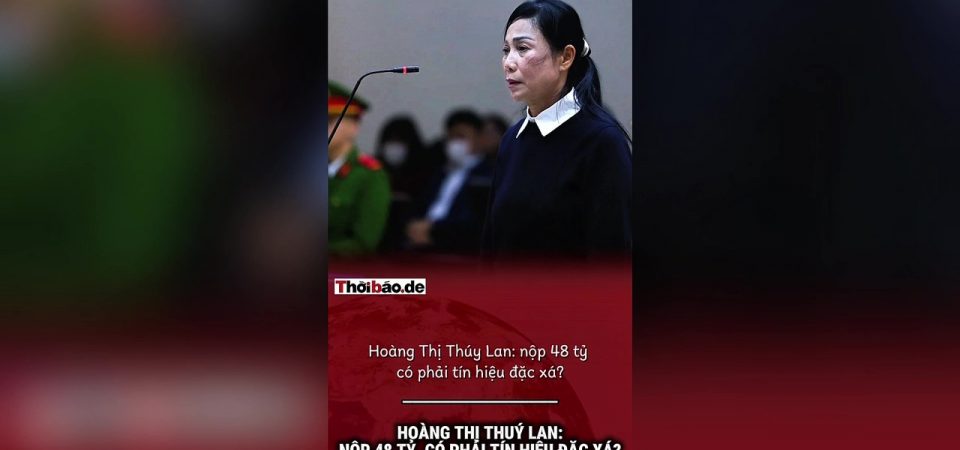 Hoang Thi Thuy Lan: Payment of 48 Billion—Is This a Sign of a Pardon?