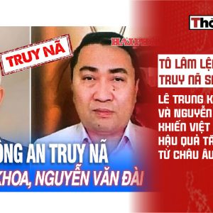 Tô Lâm lệnh truy nã sai lầm Lê Trung Khoa và Nguyễn Văn Đài khiến Việt Nam gánh hậu quả tăng thuế từ Châu Âu