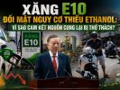 Xăng E10 đối mặt nguy cơ thiếu ethanol: Vì sao cam kết nguồn cung lại bị thử thách?
