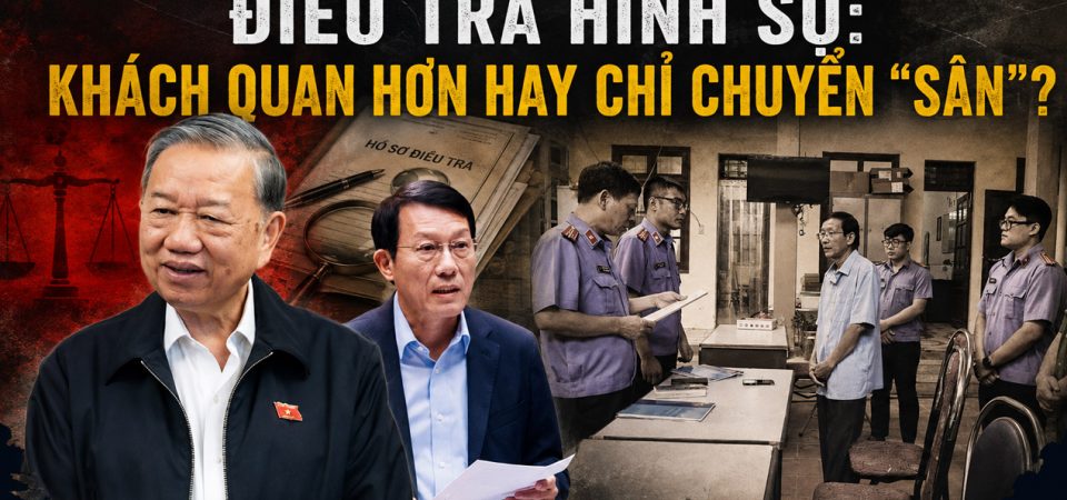 Điều tra hình sự: Khách quan hơn hay chỉ chuyển “sân”?